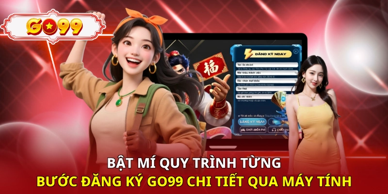 Bật mí quy trình từng bước đăng ký Go99 chi tiết qua máy tính