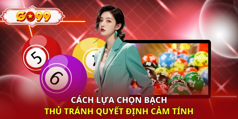 Cách lựa chọn bạch thủ tránh quyết định cảm tính