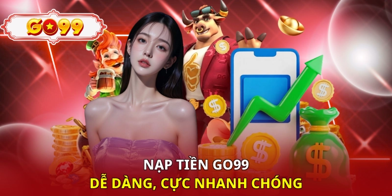 Nạp tiền Go99 dễ dàng, cực nhanh chóng